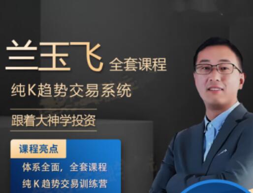 【兰玉飞】《兰玉飞 纯K趋势交易系统训练营期货课程》网盘课程下载
